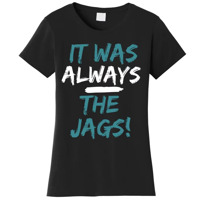 It Was Always The Jaguars Jags Women's T-Shirt