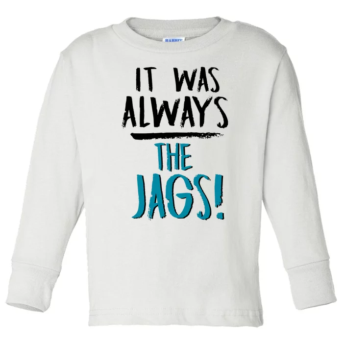 It Was Always The Jaguars Jags Toddler Long Sleeve Shirt