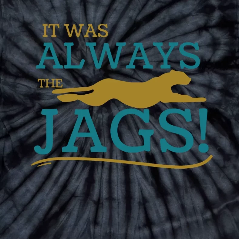 It Was Always The Jaguars Jags Tie-Dye T-Shirt