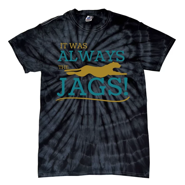 It Was Always The Jaguars Jags Tie-Dye T-Shirt