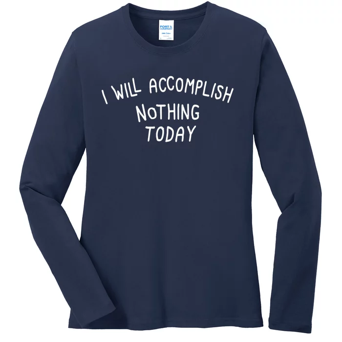 I Will Accomplish Nothing Today Ladies Long Sleeve Shirt