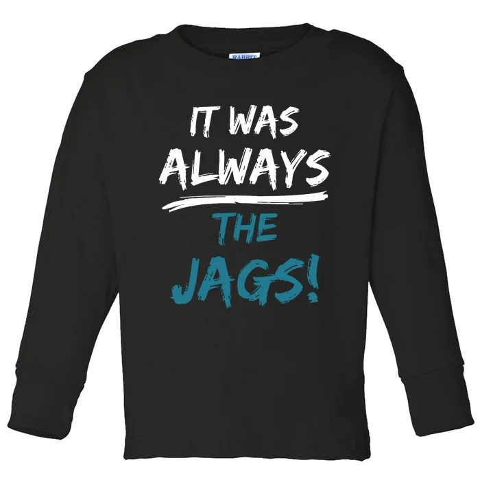 It Was Always The Jaguars Jags Toddler Long Sleeve Shirt