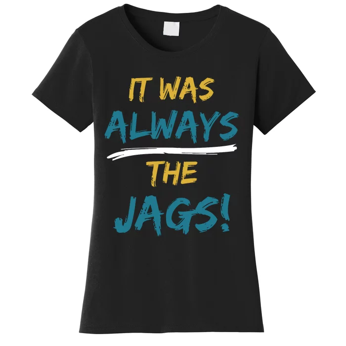 It Was Always The Jaguars Jags Women's T-Shirt