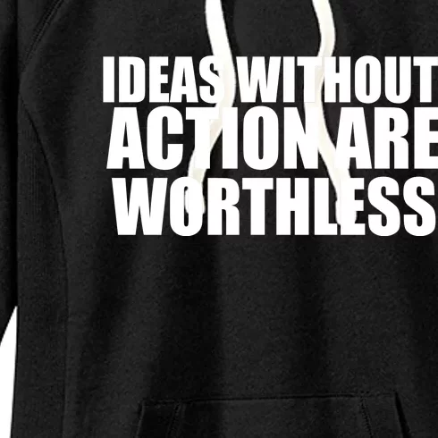 Ideas Without Action Are Worthless Women's Fleece Hoodie