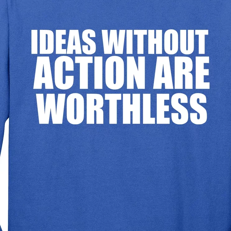 Ideas Without Action Are Worthless Tall Long Sleeve T-Shirt