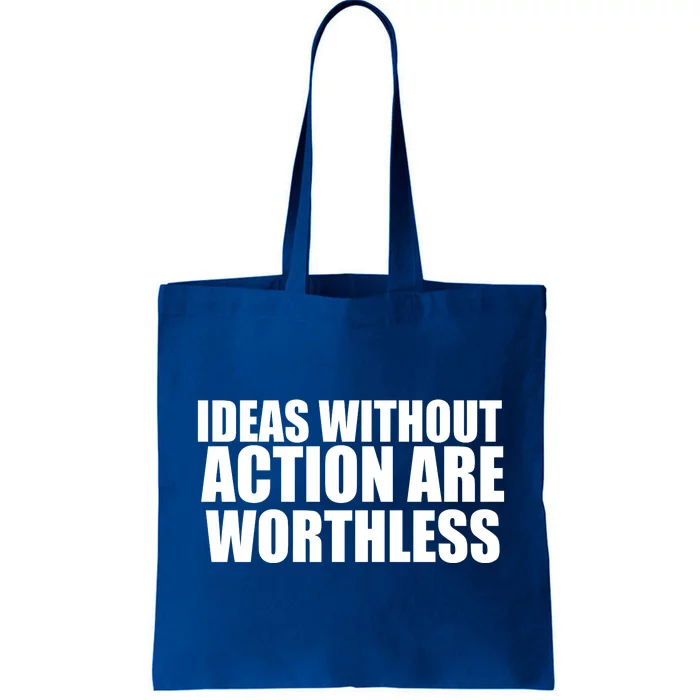 Ideas Without Action Are Worthless Tote Bag