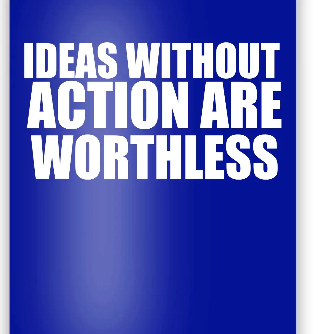 Ideas Without Action Are Worthless Poster