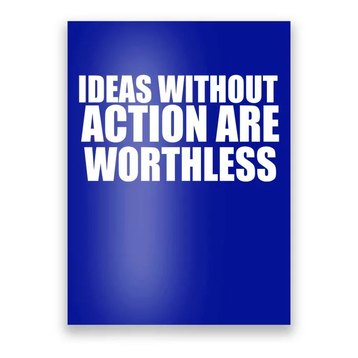 Ideas Without Action Are Worthless Poster