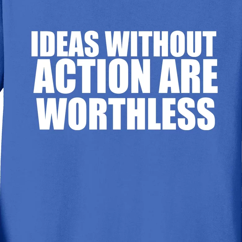 Ideas Without Action Are Worthless Kids Long Sleeve Shirt