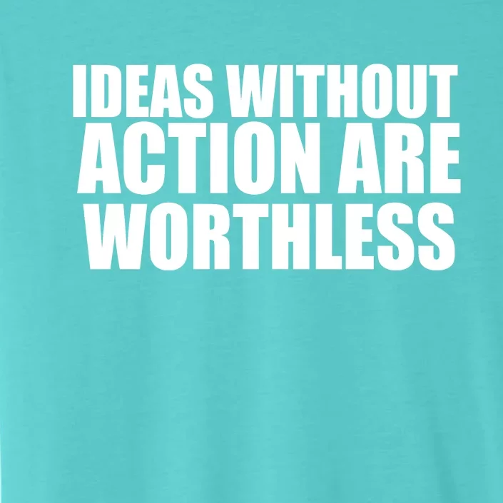 Ideas Without Action Are Worthless ChromaSoft Performance T-Shirt