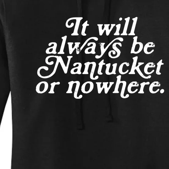 It Will Always Be Nantucket Or Nowhere Women's Pullover Hoodie