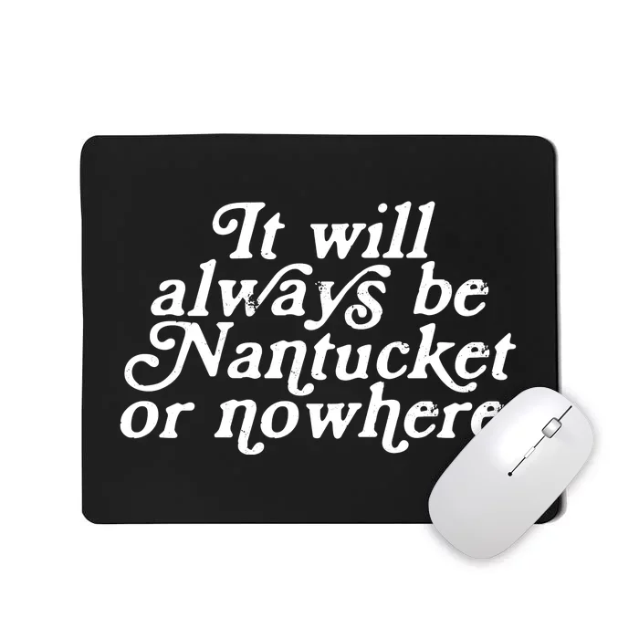 It Will Always Be Nantucket Or Nowhere Mousepad