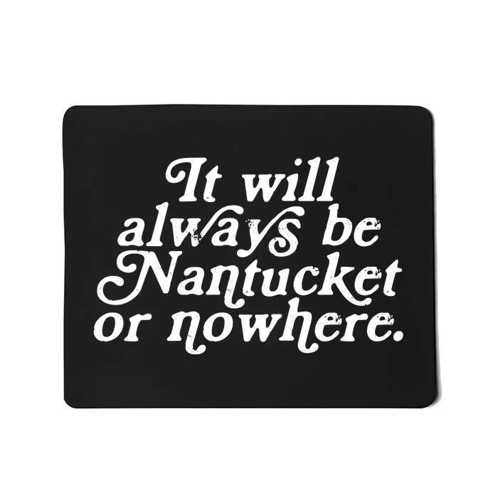 It Will Always Be Nantucket Or Nowhere Mousepad