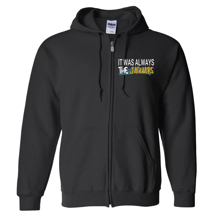 It Was Always The Jaguars Full Zip Hoodie