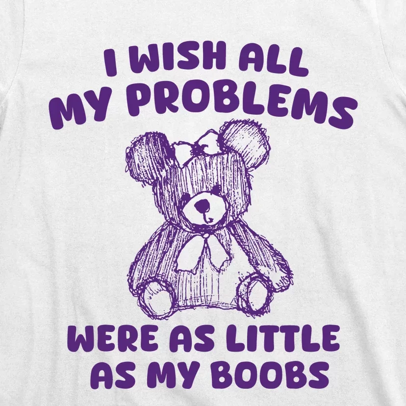 I Wish All My Problems Were Little As My Boobs T-Shirt