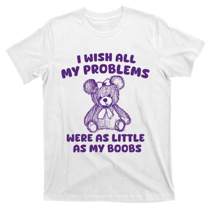 I Wish All My Problems Were Little As My Boobs T-Shirt