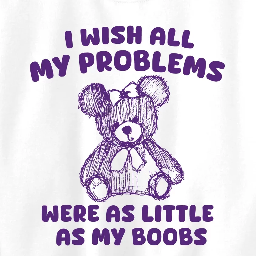 I Wish All My Problems Were Little As My Boobs Kids Sweatshirt