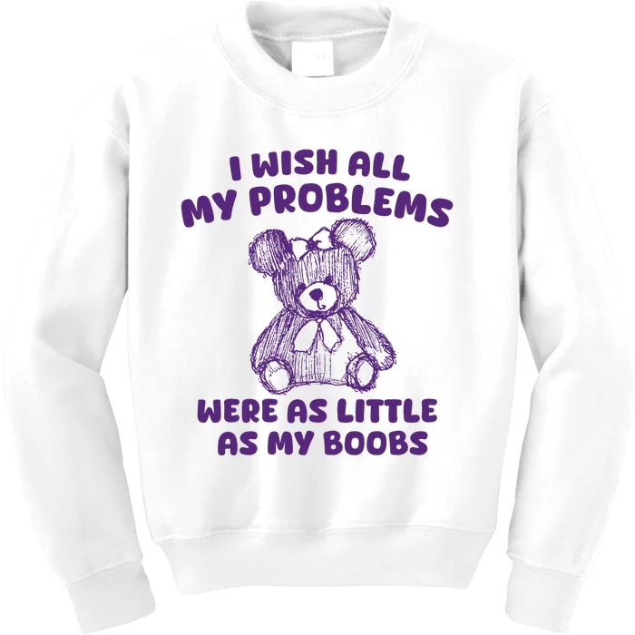 I Wish All My Problems Were Little As My Boobs Kids Sweatshirt