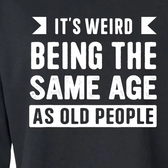 It's Weird Being The Same Age As Old People Funny Cropped Pullover Crew