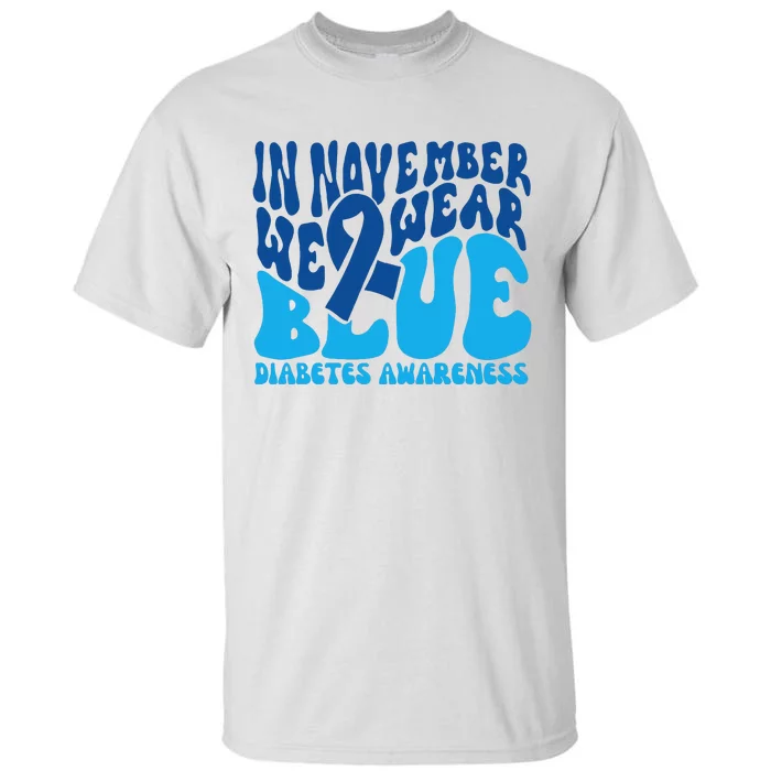 I Wear Blue In November Blue Diabetes Awareness Month Tall T-Shirt