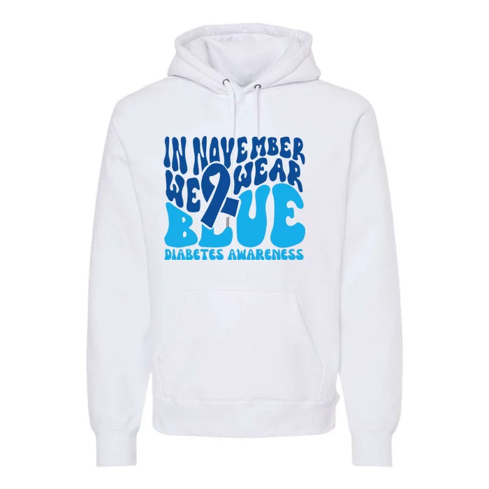 I Wear Blue In November Blue Diabetes Awareness Month Premium Hoodie