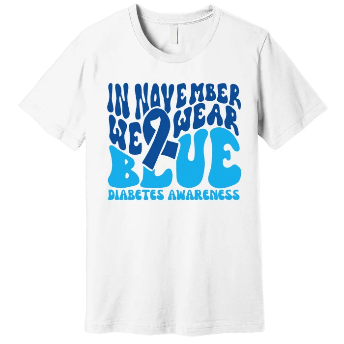 I Wear Blue In November Blue Diabetes Awareness Month Premium T-Shirt