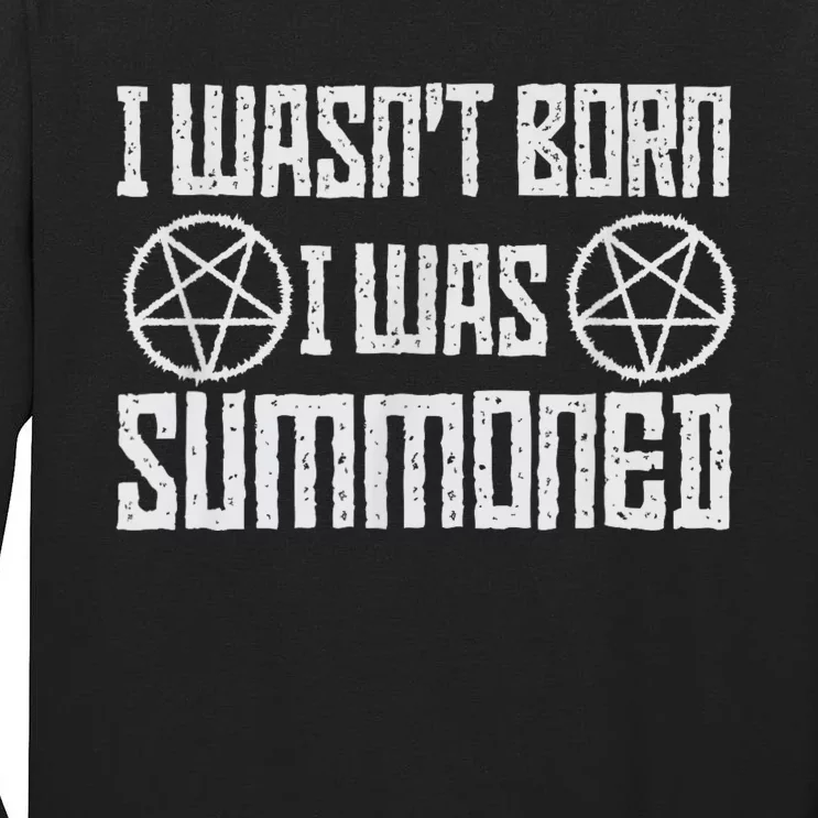 I WasnT Born I Was Summoned Funny Goth Demonic Humor Tall Long Sleeve T-Shirt