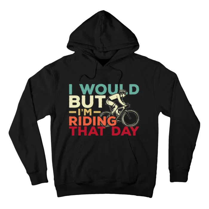 I Would But I’m Riding That Day For Cyclist Or Biking Lover Tall Hoodie