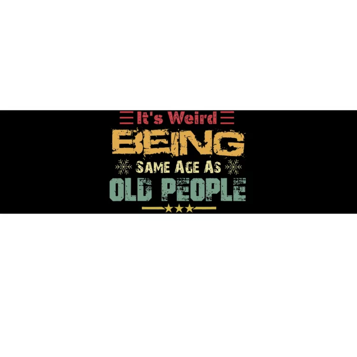 Its Weird Being The Same Age As Old People Funny Retro Bumper Sticker