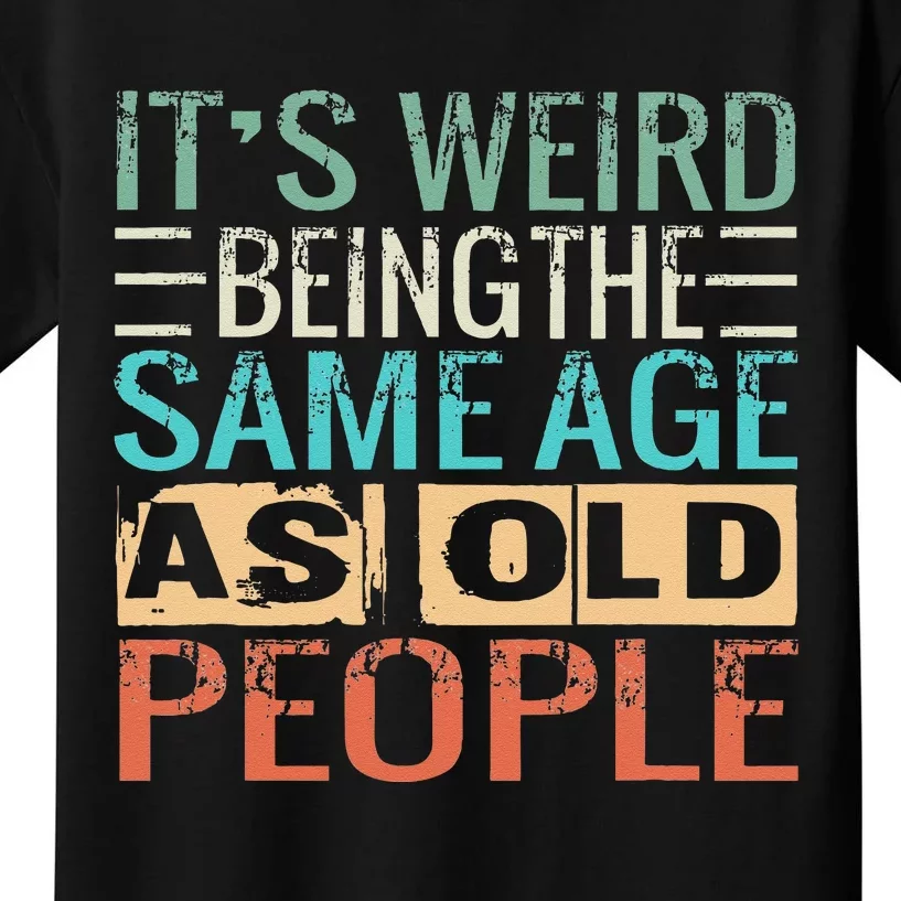 Its Weird Being The Same Age As Old People Sarcastic Retro Kids T-Shirt