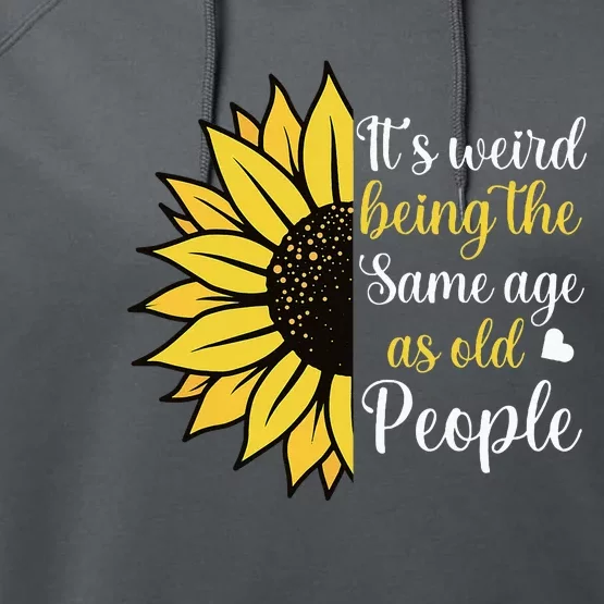 ItS Weird Being The Same Age As Old People Performance Fleece Hoodie