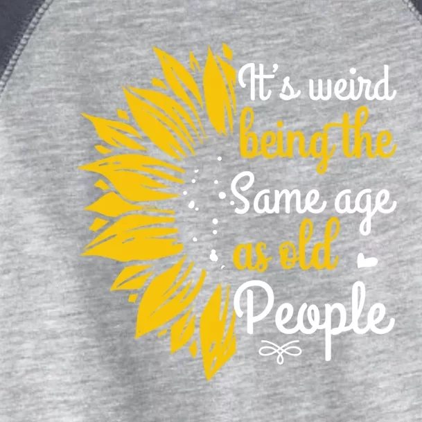 It's Weird Being The Same Age As Old People Funny Gift Toddler Fine Jersey T-Shirt