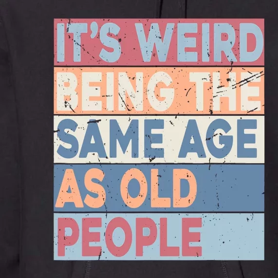 Its Weird Being The Same Age As Old People Retro Sarcastic Premium Hoodie