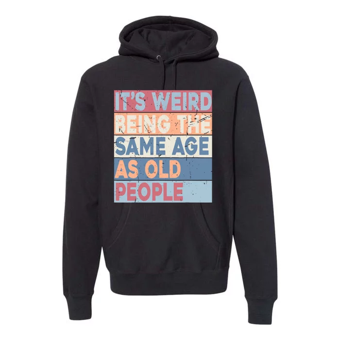 Its Weird Being The Same Age As Old People Retro Sarcastic Premium Hoodie