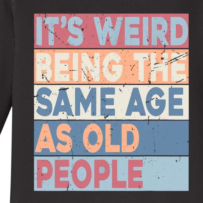 Its Weird Being The Same Age As Old People Retro Sarcastic Baby Long Sleeve Bodysuit