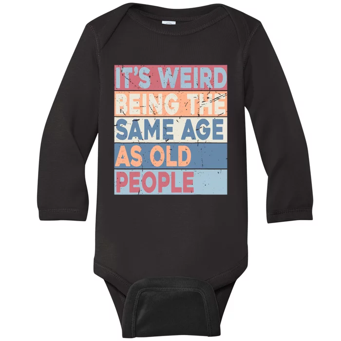 Its Weird Being The Same Age As Old People Retro Sarcastic Baby Long Sleeve Bodysuit