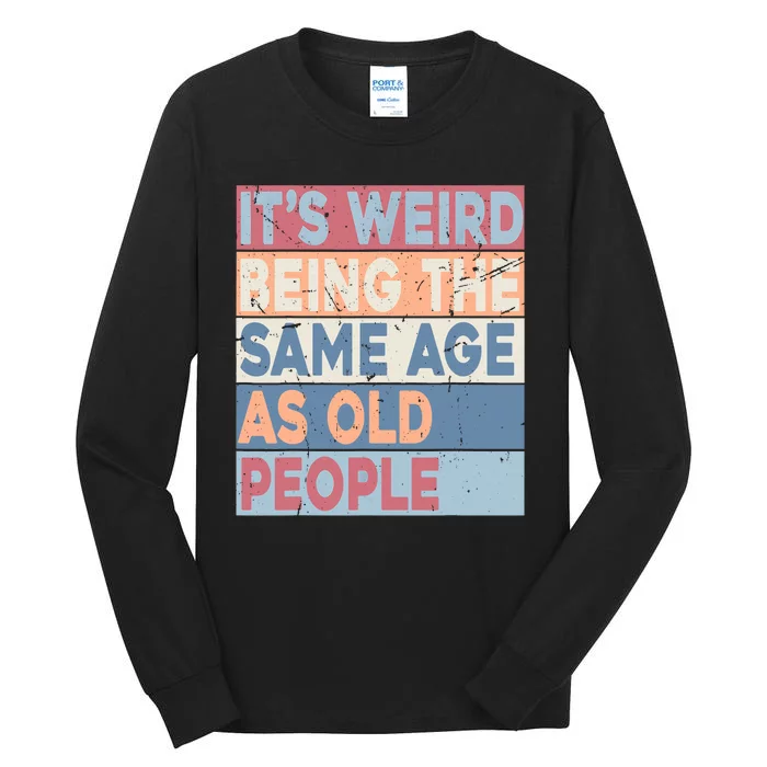 Its Weird Being The Same Age As Old People Retro Sarcastic Tall Long Sleeve T-Shirt