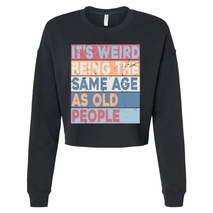 Its Weird Being The Same Age As Old People Retro Sarcastic Cropped Pullover Crew