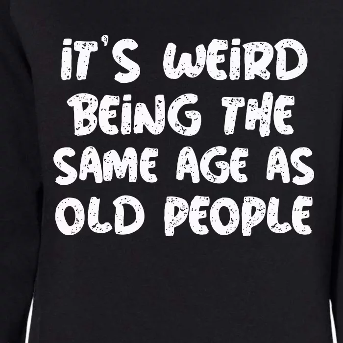 ItS Weird Being The Same Age As Old Saying Funny Old Womens California Wash Sweatshirt