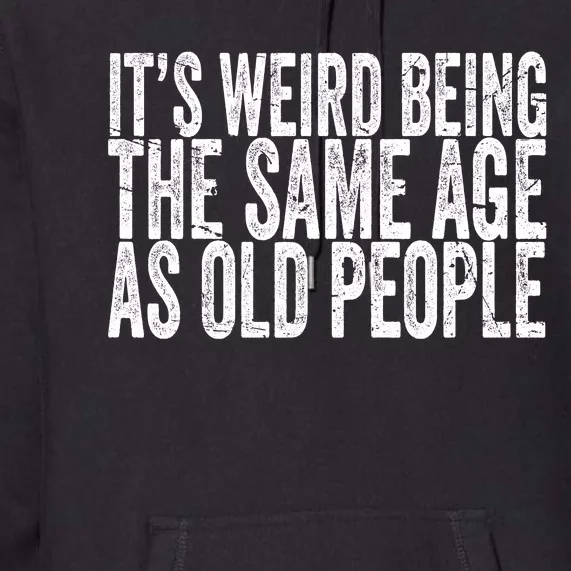 Its Weird Being The Same Age As Old People Retro Sarcastic Premium Hoodie