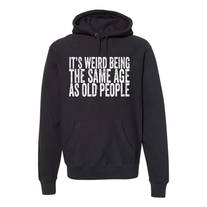 Its Weird Being The Same Age As Old People Retro Sarcastic Premium Hoodie