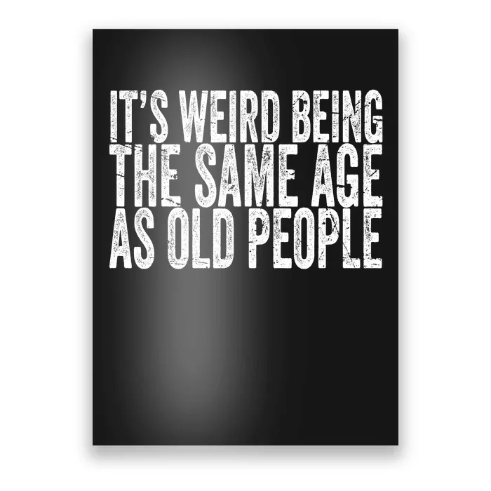 Its Weird Being The Same Age As Old People Retro Sarcastic Poster