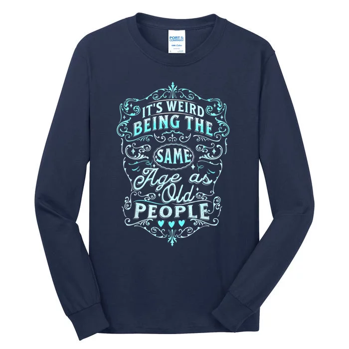 It's Weird Being The Same Age As Old People Fuuny saying Tall Long Sleeve T-Shirt