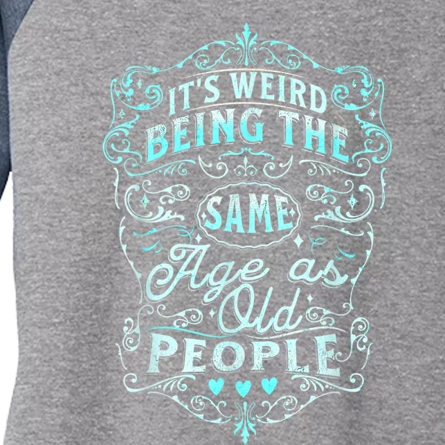 It's Weird Being The Same Age As Old People Fuuny saying Women's Tri-Blend 3/4-Sleeve Raglan Shirt