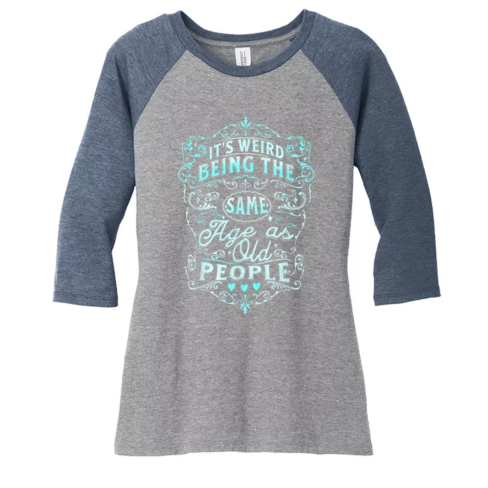 It's Weird Being The Same Age As Old People Fuuny saying Women's Tri-Blend 3/4-Sleeve Raglan Shirt