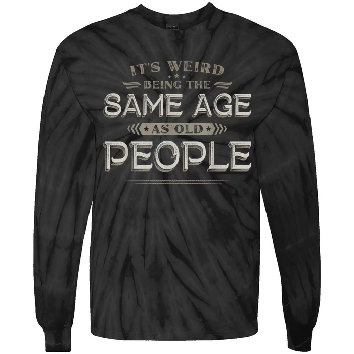 It's Weird Being The Same Age As Old People Funny Vintage Tie-Dye Long Sleeve Shirt