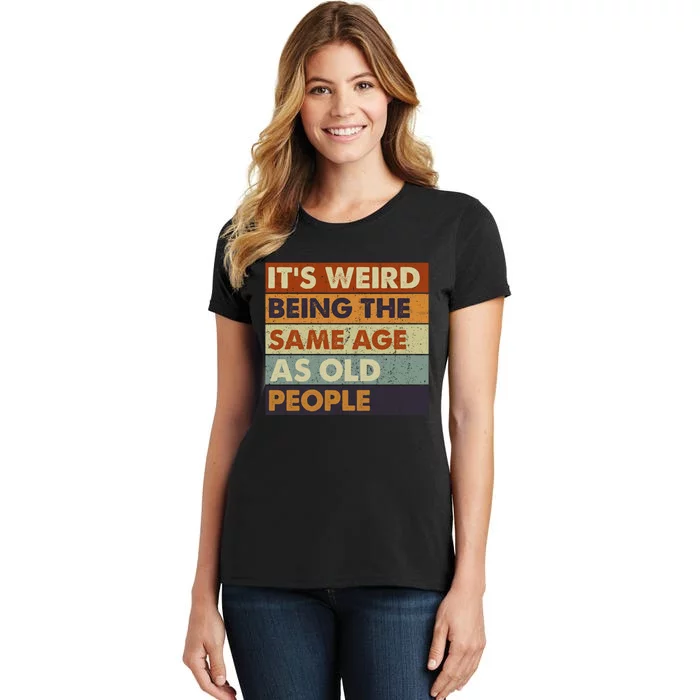 ItS Weird Being The Same Age As Old People Retro Sarcastic Women's T-Shirt