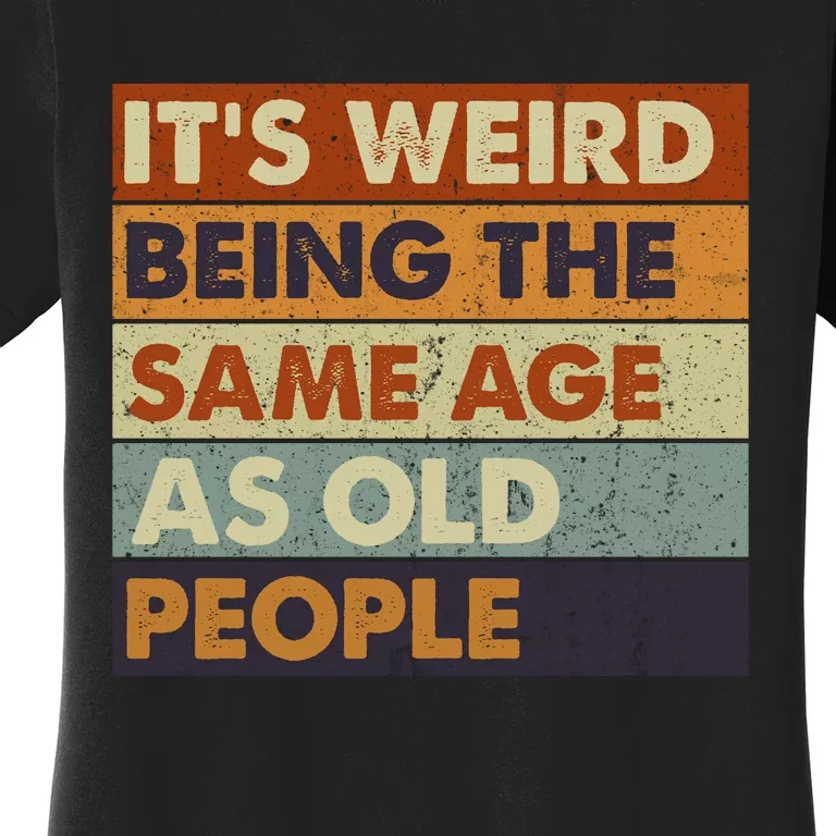 ItS Weird Being The Same Age As Old People Retro Sarcastic Women's T-Shirt