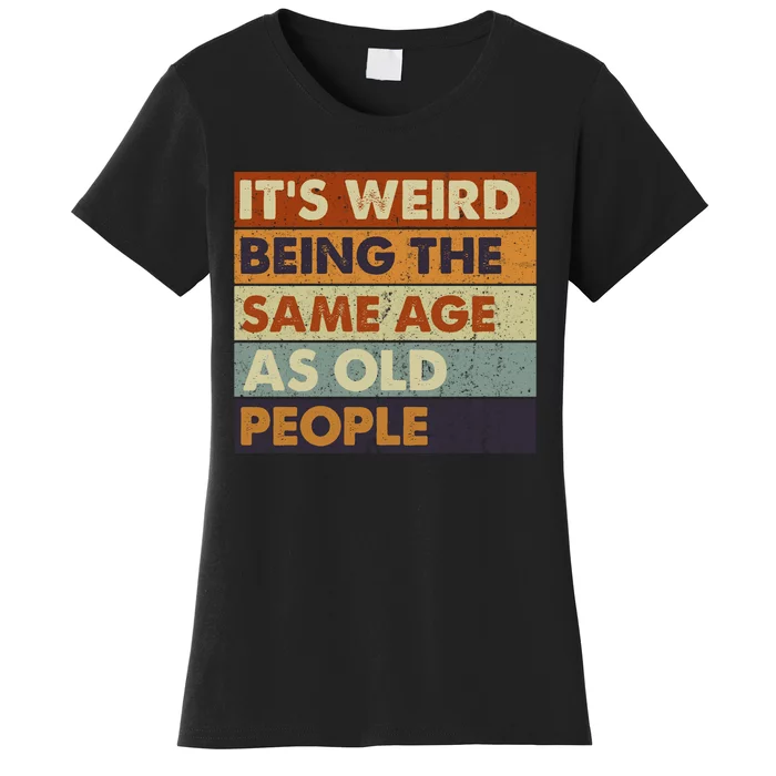 ItS Weird Being The Same Age As Old People Retro Sarcastic Women's T-Shirt