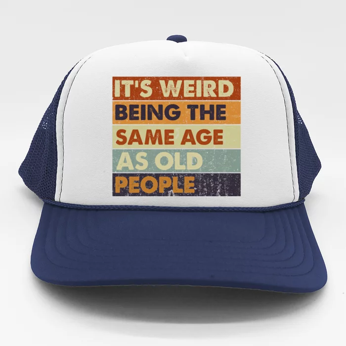 ItS Weird Being The Same Age As Old People Retro Sarcastic Trucker Hat